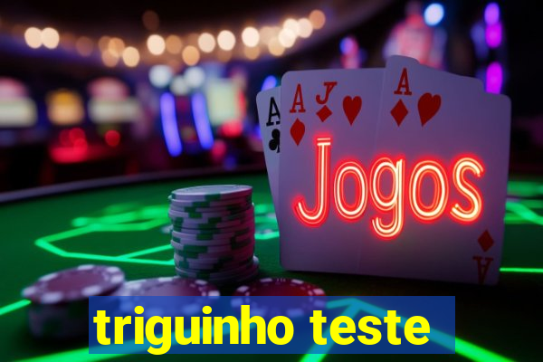 triguinho teste